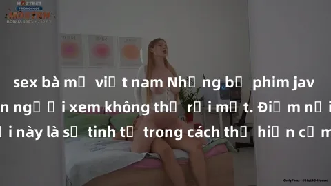 sex bà mẹ việt nam Những bộ phim jav SM không che khiến người xem không thể rời mắt. Điểm nổi bật của thể loại này là sự tinh tế trong cách thể hiện cảm xúc và sự hấp dẫn của những cảnh quay.
