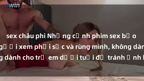 sex châu phi Những cảnh phim sex bạo dâm nhóm khiến người xem phải sốc và rùng mình, không dành cho trẻ em dưới tuổi để tránh ảnh hưởng tiêu cực.