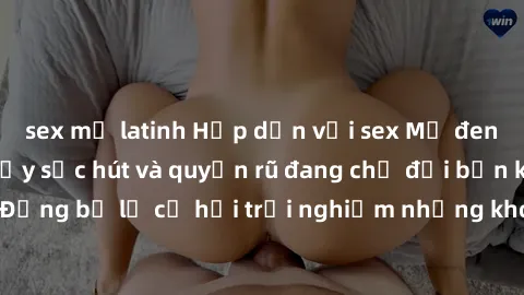 sex mỹ latinh Hấp dẫn với sex Mỹ đen: Những bí mật đầy sức hút và quyến rũ đang chờ đợi bạn khám phá! Đừng bỏ lỡ cơ hội trải nghiệm những khoảnh khắc mãnh liệt và đam mê!