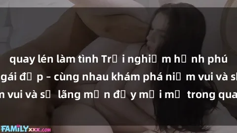 quay lén làm tình Trải nghiệm hạnh phúc khi làm tình với gái đẹp – cùng nhau khám phá niềm vui và sự lãng mạn đầy mới mẻ trong quan hệ của bạn.