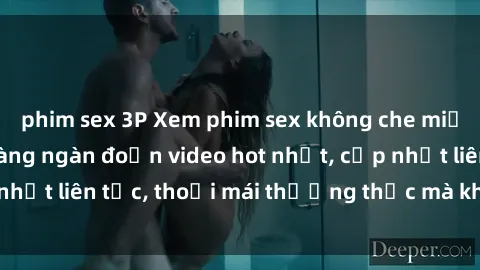 phim sex 3P Xem phim sex không che miễn phí tại đây – Hàng ngàn đoạn video hot nhất, cập nhật liên tục, thoải mái thưởng thức mà không tốn kém.