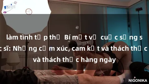 làm tình tập thể Bí mật về cuộc sống sex của bác sĩ: Những cảm xúc, cam kết và thách thức hàng ngày