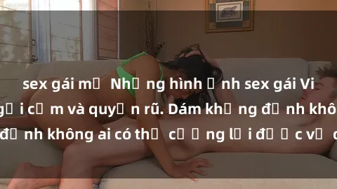 sex gái mỹ Những hình ảnh sex gái Việt xinh đẹp đầy gợi cảm và quyến rũ. Dám khẳng định không ai có thể cưỡng lại được vẻ đẹp của họ.