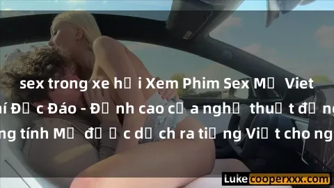 sex trong xe hơi Xem Phim Sex Mỹ Vietsub Online Miễn Phí Độc Đáo - Đỉnh cao của nghệ thuật đồng tính Mỹ được dịch ra tiếng Việt cho người xem hiểu rõ hơn.