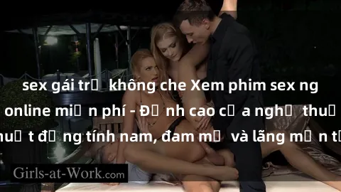 sex gái trẻ không che Xem phim sex người Pháp vietsub online miễn phí - Đỉnh cao của nghệ thuật đồng tính nam, đam mỹ và lãng mạn từ xứ sở hoa hồng!