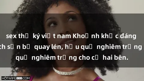 sex thư ký việt nam Khoảnh khắc đáng buồn: Sex khách sạn bị quay lén, hậu quả nghiêm trọng cho cả hai bên.