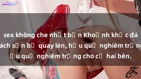 sex không che nhật bản Khoảnh khắc đáng buồn: Sex khách sạn bị quay lén, hậu quả nghiêm trọng cho cả hai bên.