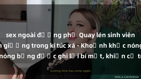 sex ngoài đường phố Quay lén sinh viên làm tình ngay trên giường trong kí túc xá - Khoảnh khắc nóng bỏng được ghi lại bí mật, khiến cả trường học xôn xao.