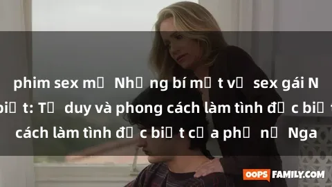 phim sex mỹ Những bí mật về sex gái Nga mà bạn chưa biết: Tư duy và phong cách làm tình đặc biệt của phụ nữ Nga