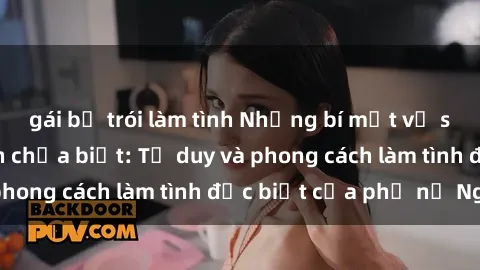 gái bị trói làm tình Những bí mật về sex gái Nga mà bạn chưa biết: Tư duy và phong cách làm tình đặc biệt của phụ nữ Nga