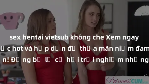 sex hentai vietsub không che Xem ngay sex anime vietsub cực hot và hấp dẫn để thỏa mãn niềm đam mê của bạn! Đừng bỏ lỡ cơ hội trải nghiệm những bộ anime đỉnh cao chỉ có tại đây!