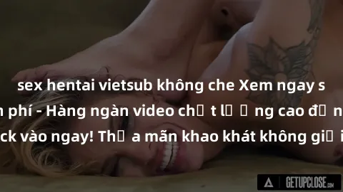 sex hentai vietsub không che Xem ngay sex jav full HD miễn phí - Hàng ngàn video chất lượng cao đỉnh cao chỉ cần click vào ngay! Thỏa mãn khao khát không giới hạn, đón chờ những trải nghiệm mới lạ!
