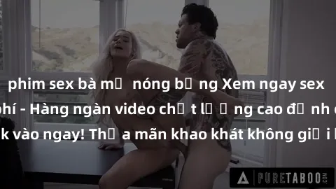 phim sex bà mẹ nóng bỏng Xem ngay sex jav full HD miễn phí - Hàng ngàn video chất lượng cao đỉnh cao chỉ cần click vào ngay! Thỏa mãn khao khát không giới hạn, đón chờ những trải nghiệm mới lạ!