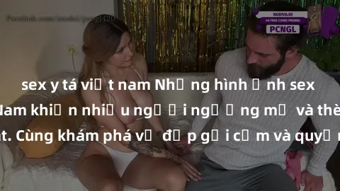sex y tá việt nam Những hình ảnh sex gái sinh viên Việt Nam khiến nhiều người ngưỡng mộ và thèm khát. Cùng khám phá vẻ đẹp gợi cảm và quyến rũ của những cô gái trẻ này.