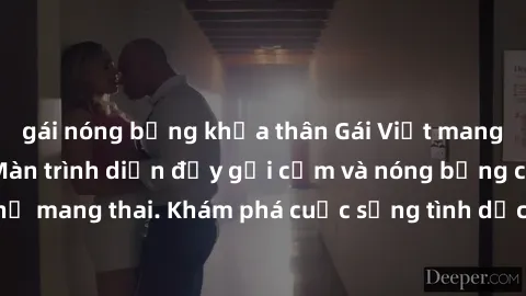 gái nóng bỏng khỏa thân Gái Việt mang bầu và làm tình: Màn trình diễn đầy gợi cảm và nóng bỏng của phụ nữ mang thai. Khám phá cuộc sống tình dục đầy hấp dẫn và mới lạ của họ!