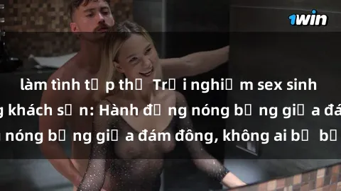 làm tình tập thể Trải nghiệm sex sinh viên sôi động trong khách sạn: Hành động nóng bỏng giữa đám đông, không ai bị bỏ lỡ