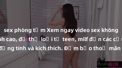 sex phòng tắm Xem ngay video sex không che miễn phí đỉnh cao, đủ thể loại từ teen, milf đến các cảnh quan hệ đồng tính và kích thích. Đảm bảo thoả mãn mọi khả năng kích thích của bạn!