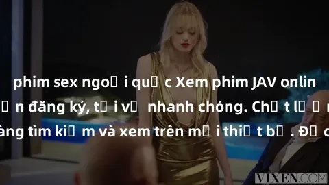 phim sex ngoại quốc Xem phim JAV online miễn phí không cần đăng ký, tải về nhanh chóng. Chất lượng HD, dễ dàng tìm kiếm và xem trên mọi thiết bị. Đặc biệt, không quảng cáo làm phiền.
