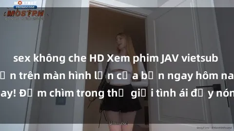sex không che HD Xem phim JAV vietsub mới nhất và hấp dẫn trên màn hình lớn của bạn ngay hôm nay! Đắm chìm trong thế giới tình ái đầy nóng bỏng và kích thích.