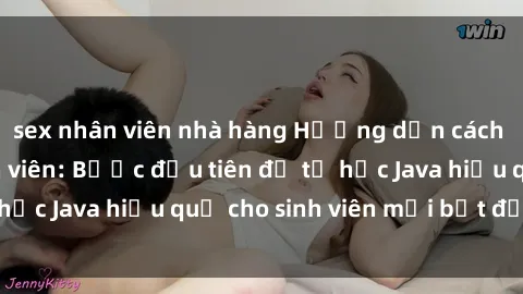 sex nhân viên nhà hàng Hướng dẫn cách học Java cho sinh viên: Bước đầu tiên để tự học Java hiệu quả cho sinh viên mới bắt đầu là gì?
