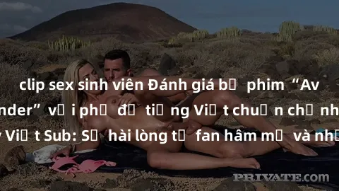clip sex sinh viên Đánh giá bộ phim “Avatar: The Last Airbender” với phụ đề tiếng Việt chuẩn chỉnh từ nhóm Jav Việt Sub: Sự hài lòng từ fan hâm mộ và những điểm đáng chú ý trong bộ phim.