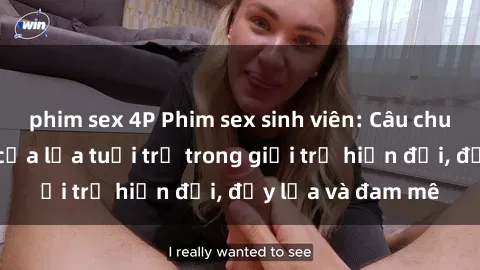 phim sex 4P Phim sex sinh viên: Câu chuyện nóng bỏng của lứa tuổi trẻ trong giới trẻ hiện đại, đầy lửa và đam mê