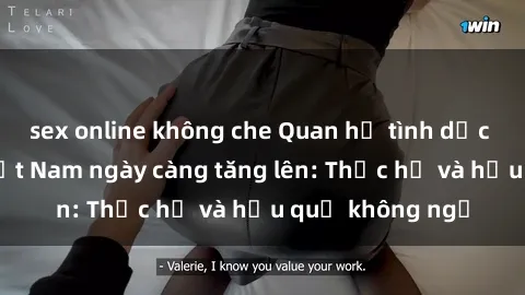 sex online không che Quan hệ tình dục của nữ sinh Việt Nam ngày càng tăng lên: Thực hư và hậu quả không ngờ