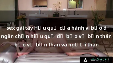 sex gái tây Hậu quả của hành vi bạo dâm sex và cách ngăn chặn hiệu quả để bảo vệ bản thân và người thân
