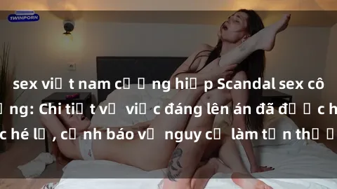 sex việt nam cưỡng hiếp Scandal sex cô cháu gây chấn động: Chi tiết vụ việc đáng lên án đã được hé lộ, cảnh báo về nguy cơ làm tổn thương tâm hồn trẻ em.