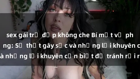 sex gái trẻ đẹp không che Bí mật về phim sex nơi công cộng: Sự thật gây sốc và những lời khuyên cần biết để tránh rủi ro
