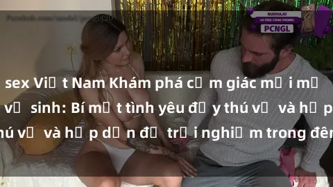sex Việt Nam Khám phá cảm giác mới mẻ với sex trong nhà vệ sinh: Bí mật tình yêu đầy thú vị và hấp dẫn để trải nghiệm trong đêm hôm nay!