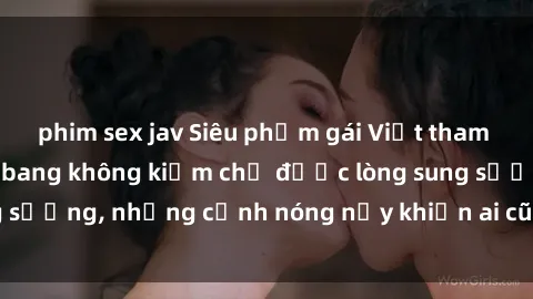 phim sex jav Siêu phẩm gái Việt tham gia trong buổi gangbang không kiềm chế được lòng sung sướng, những cảnh nóng nảy khiến ai cũng phải mãn nhãn