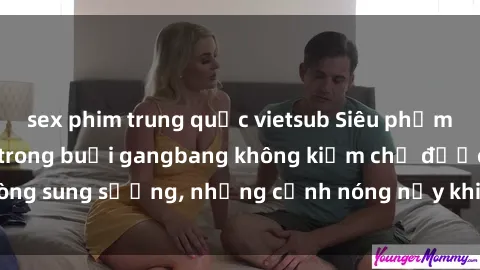sex phim trung quốc vietsub Siêu phẩm gái Việt tham gia trong buổi gangbang không kiềm chế được lòng sung sướng, những cảnh nóng nảy khiến ai cũng phải mãn nhãn
