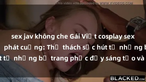 sex jav không che Gái Việt cosplay sexy khiến fan hâm mộ phát cuồng: Thử thách sức hút từ những bộ trang phục đầy sáng tạo và quyến rũ!