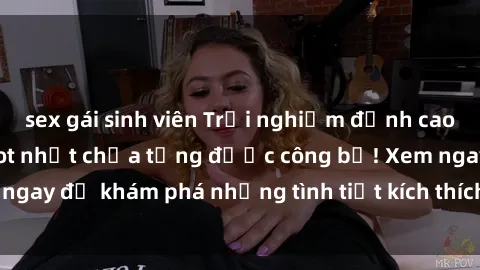 sex gái sinh viên Trải nghiệm đỉnh cao cùng phim sex Mỹ hot nhất chưa từng được công bố! Xem ngay để khám phá những tình tiết kích thích, cảnh nóng bỏng!