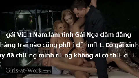gái Việt Nam làm tình Gái Nga dâm đãng khiến tim bất cứ chàng trai nào cũng phải đỏ mặt. Cô gái xinh đẹp này đã chứng minh rằng không ai có thể cưỡng lại khi cô làm tình đắm say.