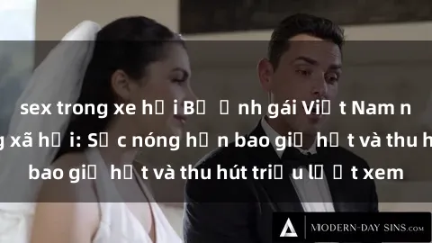 sex trong xe hơi Bộ ảnh gái Việt Nam nude gây sốt mạng xã hội: Sắc nóng hơn bao giờ hết và thu hút triệu lượt xem