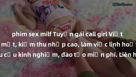 phim sex milf Tuyển gái call girl Việt Nam gợi cảm, đẹp mắt, kiếm thu nhập cao, làm việc linh hoạt, không yêu cầu kinh nghiệm, đào tạo miễn phí. Liên hệ ngay để biết thêm chi tiết!