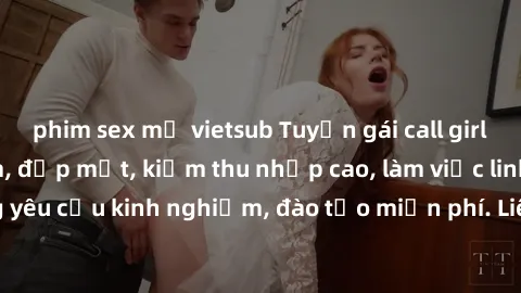 phim sex mỹ vietsub Tuyển gái call girl Việt Nam gợi cảm, đẹp mắt, kiếm thu nhập cao, làm việc linh hoạt, không yêu cầu kinh nghiệm, đào tạo miễn phí. Liên hệ ngay để biết thêm chi tiết!