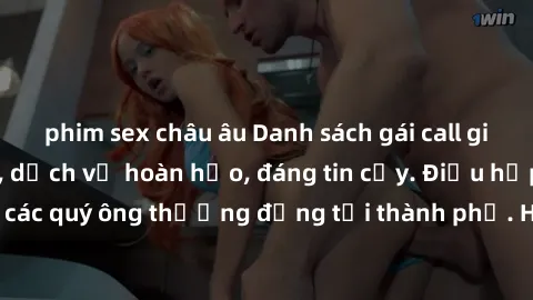 phim sex châu âu Danh sách gái call girl vip chất lượng, dịch vụ hoàn hảo, đáng tin cậy. Điều hấp dẫn cho các quý ông thượng đẳng tại thành phố. Hãy nhấc máy và đặt lịch ngay!