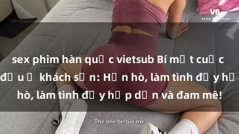 sex phim hàn quốc vietsub Bí mật cuộc hẹn gái Việt lần đầu ở khách sạn: Hẹn hò, làm tình đầy hấp dẫn và đam mê!