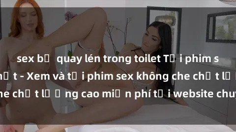 sex bị quay lén trong toilet Tải phim sex mới nhất hot nhất - Xem và tải phim sex không che chất lượng cao miễn phí tại website chuyên nghiệp.