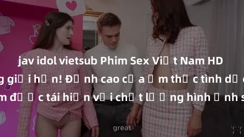 jav idol vietsub Phim Sex Việt Nam HD - Xem ngay và không giới hạn! Đỉnh cao của ẩm thực tình dục Việt Nam được tái hiện với chất lượng hình ảnh sắc nét. Hãy thưởng thức ngay!