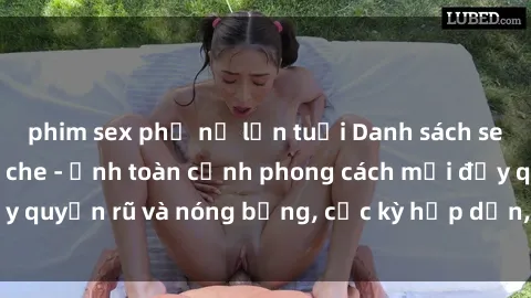 phim sex phụ nữ lớn tuổi Danh sách sex Việt Nam không che - Ảnh toàn cảnh phong cách mới đầy quyến rũ và nóng bỏng, cực kỳ hấp dẫn, không thể bỏ qua!