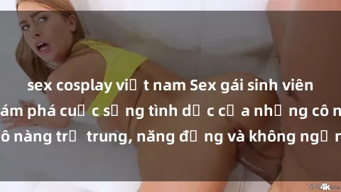 sex cosplay việt nam Sex gái sinh viên hot nhất: Cùng khám phá cuộc sống tình dục của những cô nàng trẻ trung, năng động và không ngần ngại thử nghiệm!