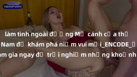làm tình ngoài đường Mở cánh cửa thế giới sex MILF Việt Nam để khám phá niềm vui mới_ENCODE_. Hãy tham gia ngay để trải nghiệm những khoảnh khắc đầy kích thích và đam mê.