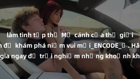 làm tình tập thể Mở cánh cửa thế giới sex MILF Việt Nam để khám phá niềm vui mới_ENCODE_. Hãy tham gia ngay để trải nghiệm những khoảnh khắc đầy kích thích và đam mê.