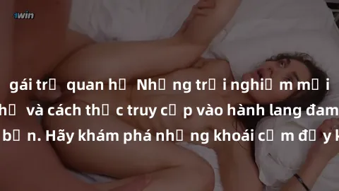 gái trẻ quan hệ Những trải nghiệm mới lạ với sex tập thể và cách thức truy cập vào hành lang đam mê của bạn. Hãy khám phá những khoái cảm đầy kích thích với tập thể hấp dẫn!