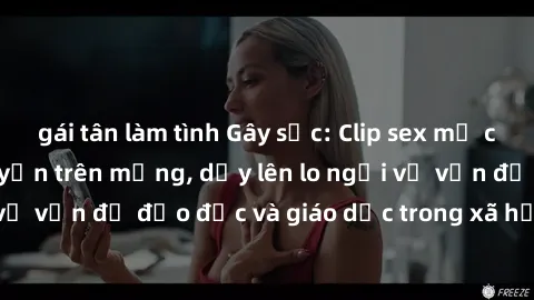 gái tân làm tình Gây sốc: Clip sex mẹ con Việt Nam lan truyền trên mạng, dấy lên lo ngại về vấn đề đạo đức và giáo dục trong xã hội hiện nay.