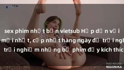 sex phim nhật bản vietsub Hấp dẫn với sex hentai vietsub mới nhất, cập nhật hàng ngày để trải nghiệm những bộ phim đầy kích thích và hấp dẫn.